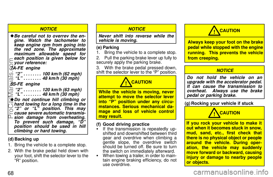 TOYOTA CELICA 1997 Manual PDF 68
NOTICE
Be careful not to overrev the en-gine. Watch the tachometer to
keep engine rpm from going intothe red zone. The approximate
maximum allowable speed foreach position is given below for
your 