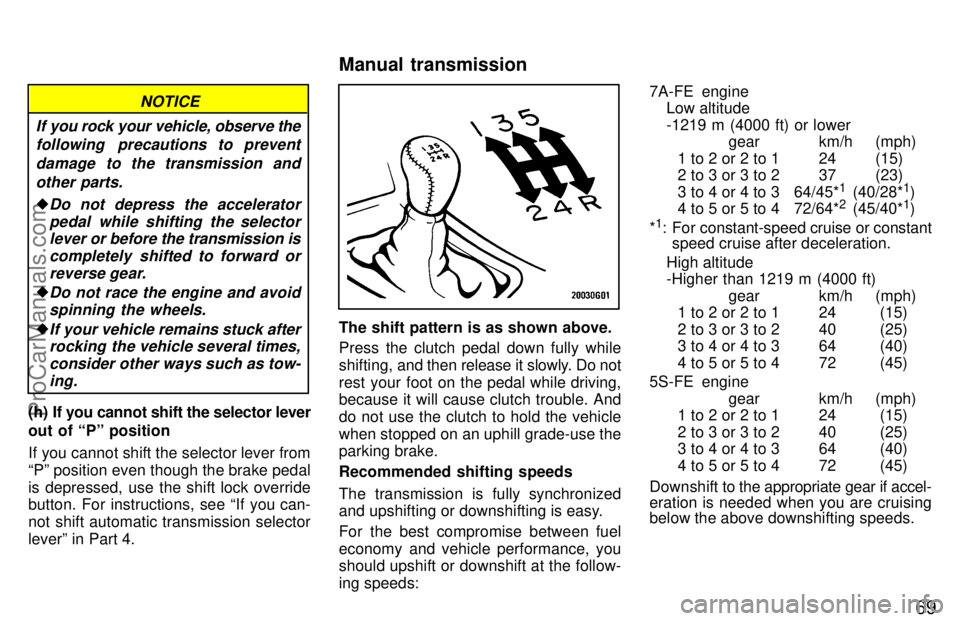 TOYOTA CELICA 1997 Manual PDF 69
NOTICE
If you rock your vehicle, observe the following  precautions to prevent
damage to the transmission andother parts.
Do not depress the acceleratorpedal while shifting the selectorlever or be