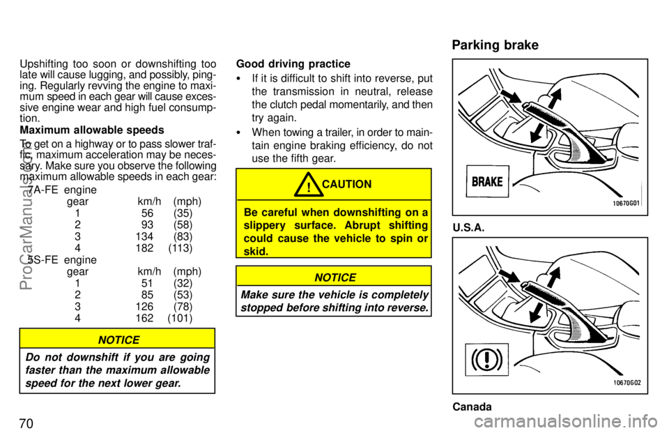 TOYOTA CELICA 1997 Manual PDF 70
Upshifting too soon or downshifting too
late will cause lugging, and possibly, ping-
ing. Regularly revving the engine to maxi-
mum speed in each gear will cause exces-
sive engine wear and high fu