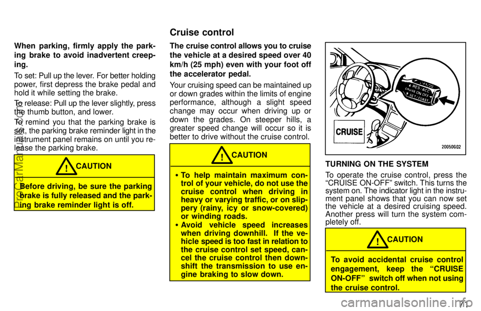 TOYOTA CELICA 1997 Manual PDF 71
When parking, firmly apply the park-
ing brake to avoid inadvertent creep-
ing.
To set: Pull up the lever. For better holding
power, first depress the brake pedal and
hold it while setting the brak