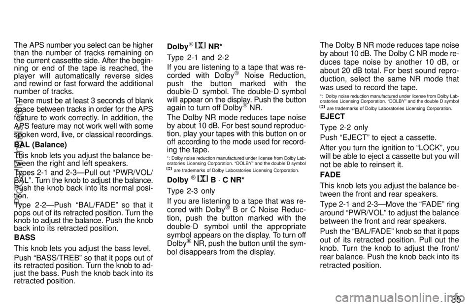TOYOTA CELICA 1997 Manual Online 85
The APS number you select can be higher
than the number of tracks remaining on
the current cassettte side. After the begin-
ning or end of the tape is reached, the
player will automatically reverse
