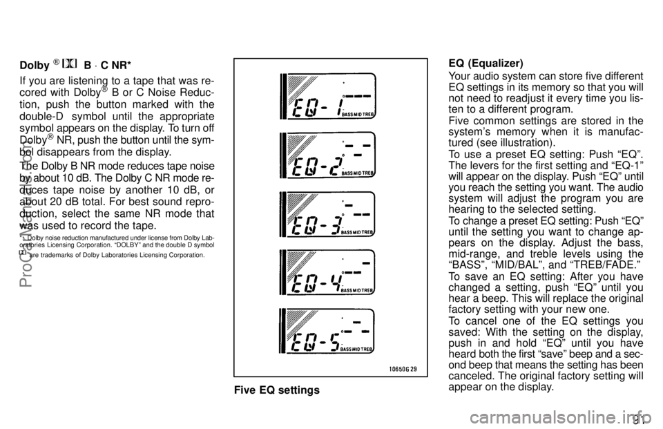 TOYOTA CELICA 1997  Owners Manual 91
Dolby [   B V C NR*
If you are listening to a tape that was re-
cored with Dolby
[ B or C Noise Reduc-
tion, push the button marked with the
double-D  symbol until the appropriate
symbol  appears o