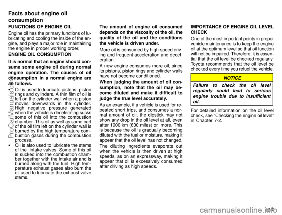TOYOTA CELICA 1996  Owners Manual 107
FUNCTIONS OF ENGINE OIL
Engine oil has the primary functions of lu-
bricating and cooling the inside of the en-
gine, and plays a major role in maintaining
the engine in proper working order.
ENGI