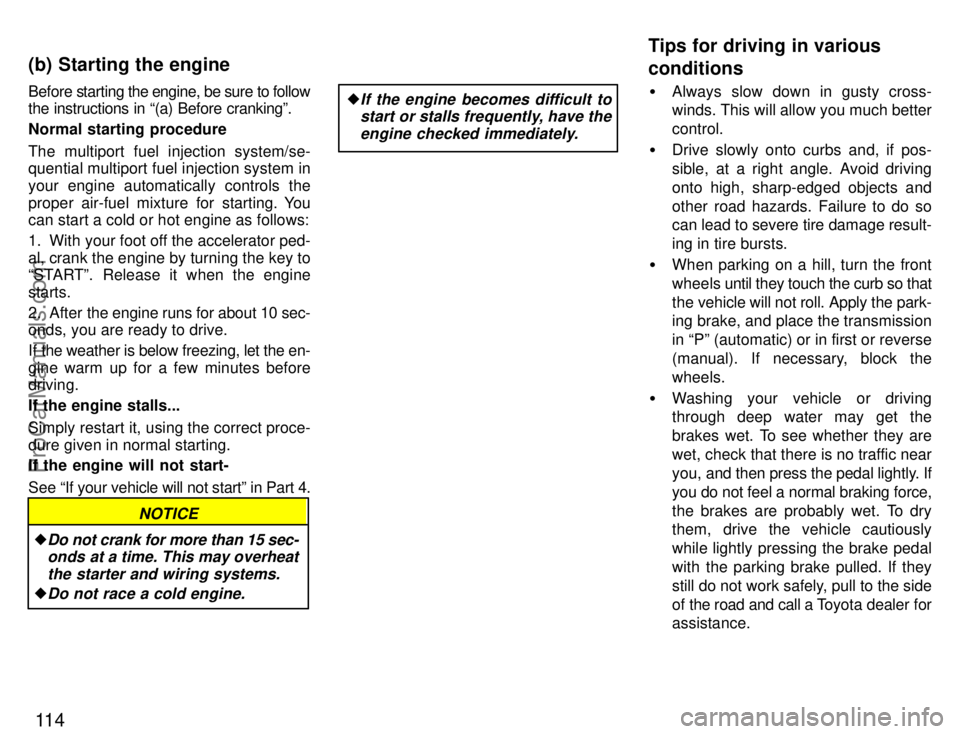TOYOTA CELICA 1996  Owners Manual 11 4
Before starting the engine, be sure to follow
the instructions in (a) Before crankingº.
Normal starting procedure
The multiport fuel injection system/se-
quential multiport fuel injection syste