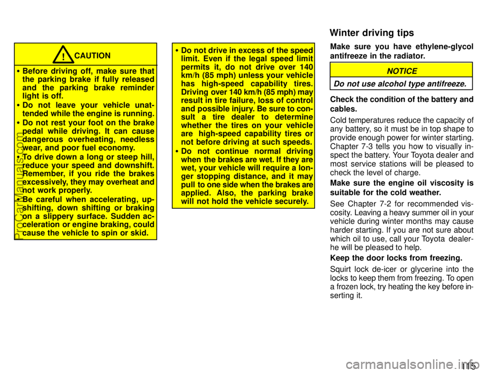 TOYOTA CELICA 1996  Owners Manual 11 5
CAUTION
 Before driving off, make sure that
the parking brake if fully released
and the parking brake reminder
light is off.
 Do not leave your vehicle unat-
tended while the engine is running.