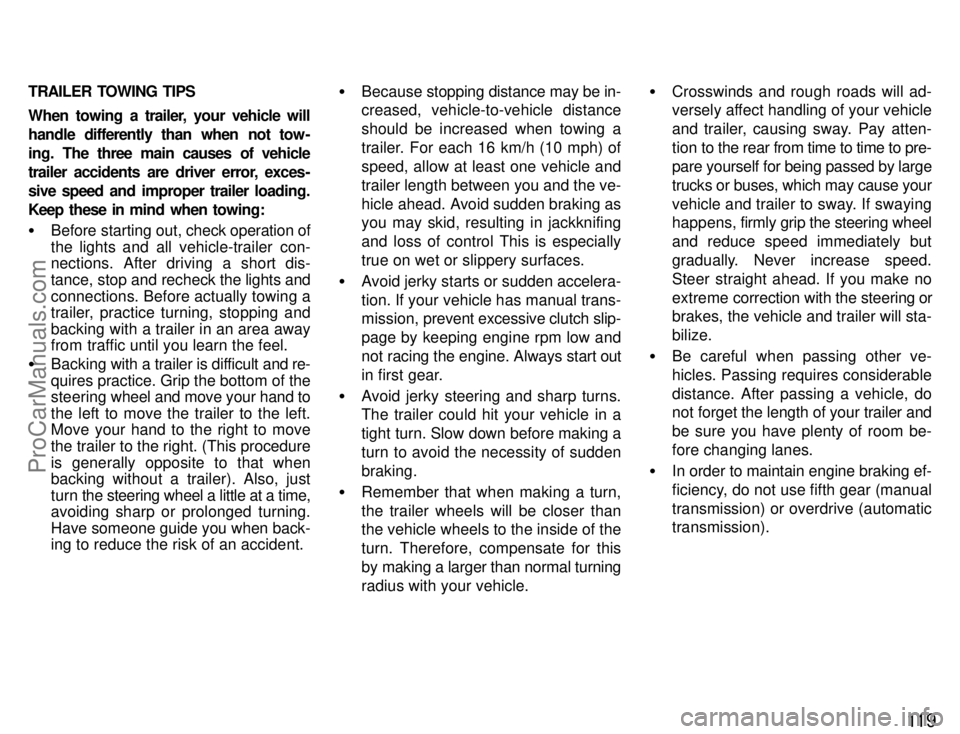 TOYOTA CELICA 1996  Owners Manual 11 9
TRAILER TOWING TIPS
When  towing a trailer, your vehicle will
handle differently than when  not tow -
ing.  The three main  causes of vehicle
trailer accidents  are  driver  error,  exces-
sive s