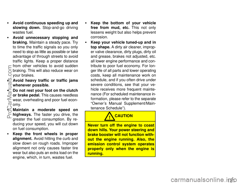 TOYOTA CELICA 1996  Owners Manual 121
Avoid continuous speeding up and
slowing  down. Stop-and-go driving
wastes fuel.
 Avoid unnecessary stopping and
braking.  Maintain a steady pace. Try
to time the traffic signals so you only
nee