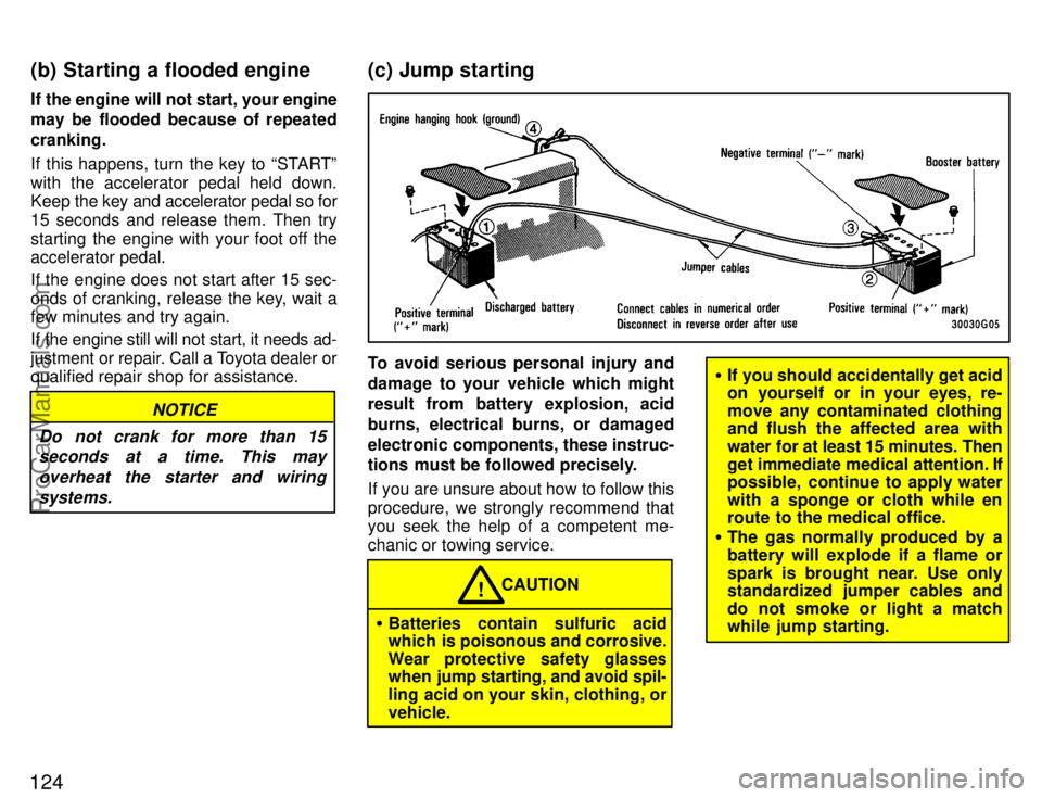 TOYOTA CELICA 1996  Owners Manual 124
If the engine will not start, your engine
may be flooded because of repeated
cranking.
If this happens, turn the key to STARTº
with the accelerator pedal held down.
Keep the key and accelerator 