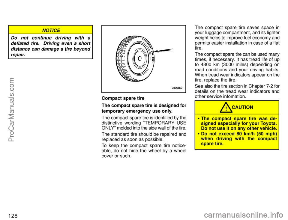 TOYOTA CELICA 1996  Owners Manual 128
NOTICE
Do not continue driving with a deflated tire.  Driving even a short
distance can damage a tire beyondrepair.
Compact spare tire
The compact spare tire is designed for
temporary emergency us