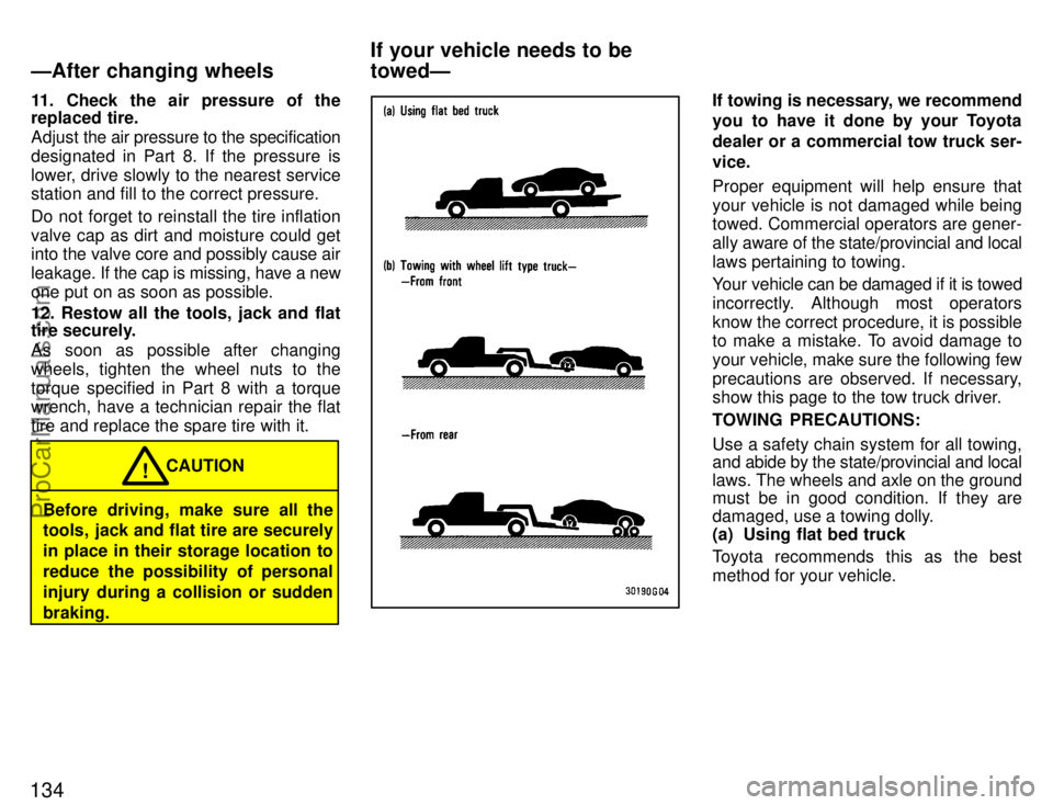 TOYOTA CELICA 1996  Owners Manual 134
11. Check the air pressure of the
replaced tire.
Adjust the air pressure to the specification
designated in Part 8. If the pressure is
lower, drive slowly to the nearest service
station and fill t