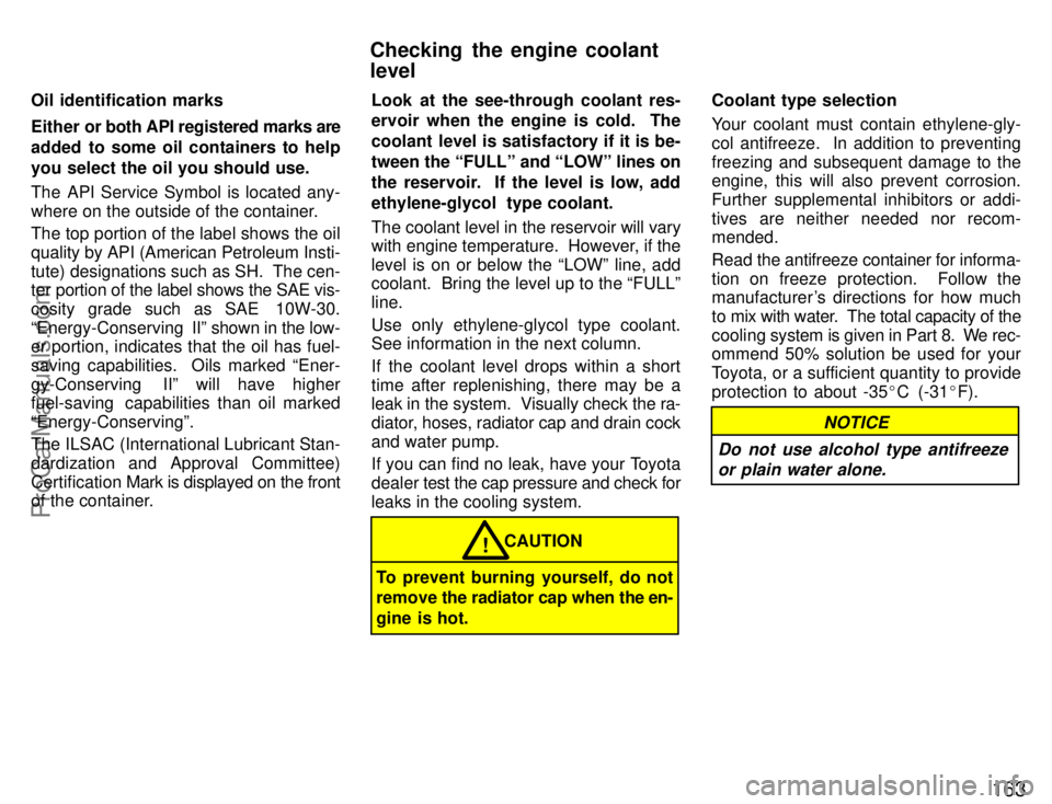 TOYOTA CELICA 1996  Owners Manual 163
Oil identification marks
Either or both API registered marks are
added to some oil containers to help
you select the oil you should use.
The API Service Symbol is located any-
where on the outside