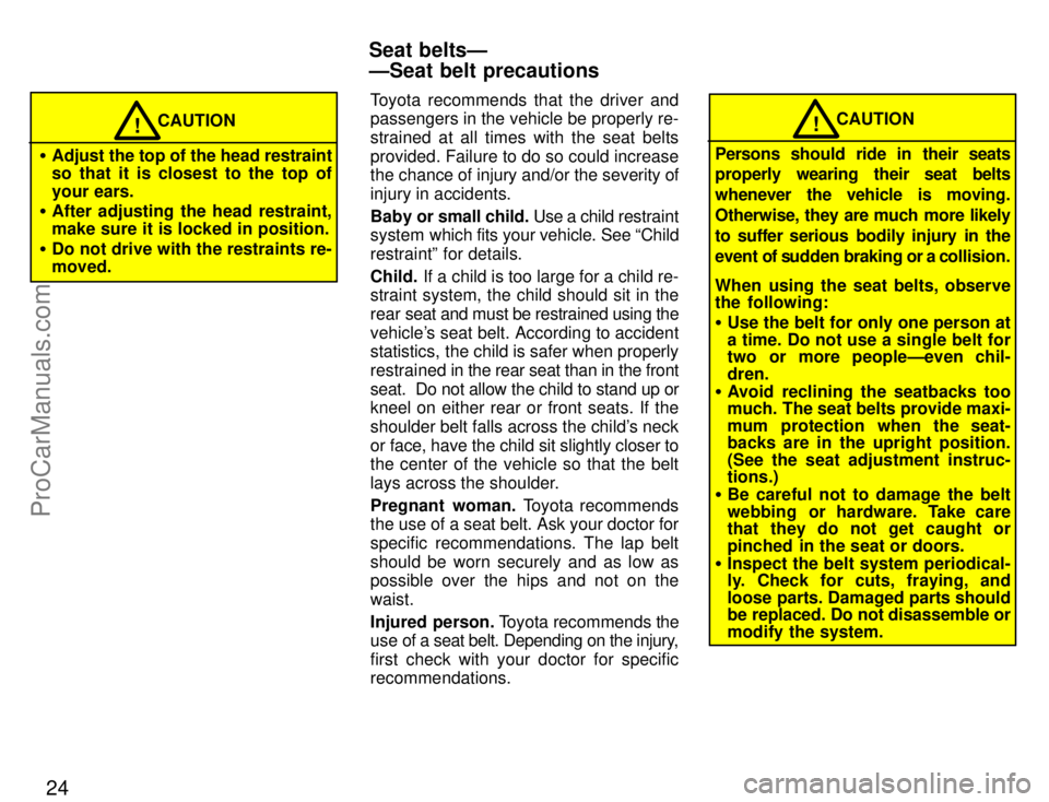TOYOTA CELICA 1996 Owners Manual 24
CAUTION!
Adjust the top of the head restraint
so that it is closest to the top of
your ears.
 After adjusting the head restraint,
make sure it is locked in position.
 Do not drive with the restr