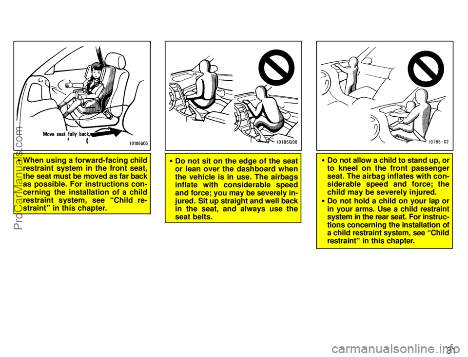 TOYOTA CELICA 1996 Owners Guide 31
When using a forward-facing  child
restraint system in the front seat,
the seat must be moved as far back
as possible. For instructions con-
cerning the installation of a child
restraint system, s