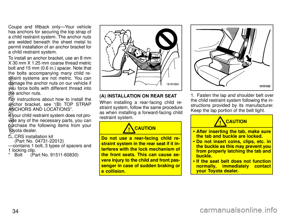 TOYOTA CELICA 1996 Service Manual 34
Coupe and liftback onlyÐYour vehicle
has anchors for securing the top strap of
a child restraint system. The anchor nuts
are welded beneath the sheet metal to
permit installation of an anchor brac