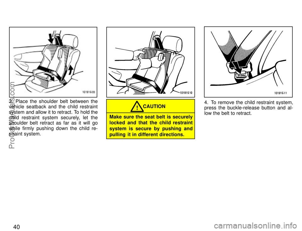 TOYOTA CELICA 1996 Service Manual 40
3. Place the shoulder belt between the
vehicle seatback and the child restraint
system and allow it to retract. To hold the
child restraint system securely, let the
shoulder belt retract as far as 