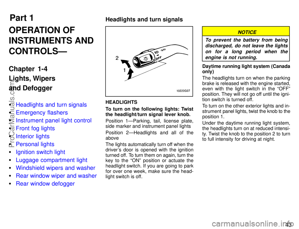 TOYOTA CELICA 1996 Service Manual Part 1Headlights and turn signals43
OPERATION OF
INSTRUMENTS AND
CONTROLSÐ
Chapter 1-4
Lights, Wipers
and Defogger
Headlights and turn signals
 Emergency flashers
 Instrument panel light control
