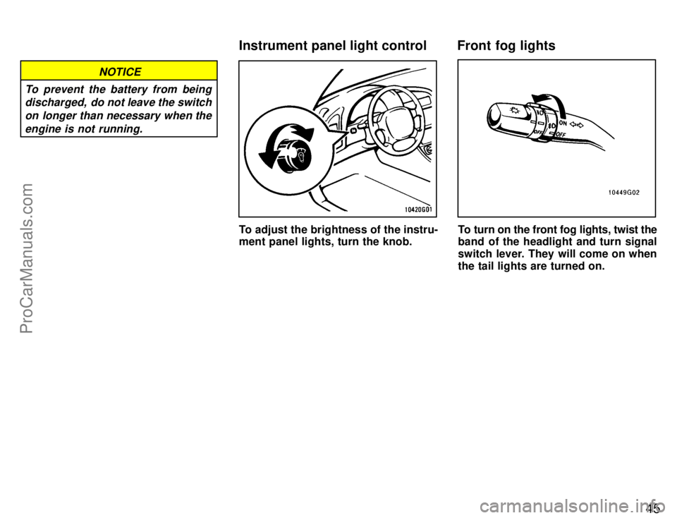 TOYOTA CELICA 1996 Workshop Manual 45
NOTICE
To prevent the battery from being discharged,  do not leave the switch
on longer than necessary when theengine is not running.
To adjust the brightness of the instru-
ment panel lights, turn