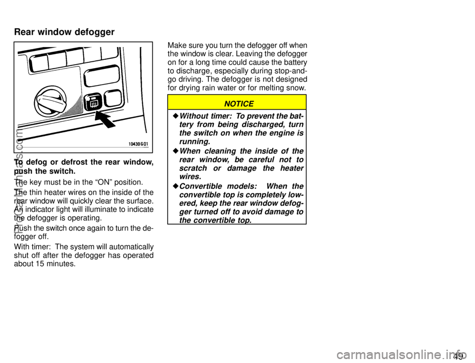 TOYOTA CELICA 1996 Workshop Manual 49
To defog or defrost the rear window,
push the switch.
The key must be in the ONº position.
The thin heater wires on the inside of the
rear window will quickly clear the surface.
An indicator ligh