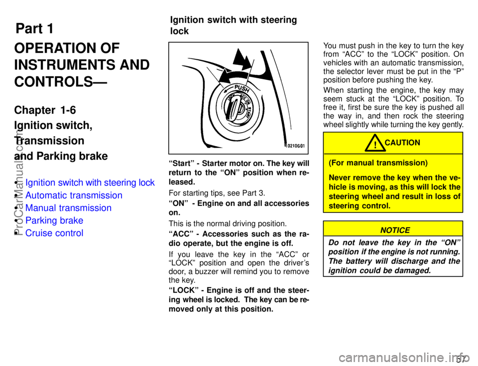 TOYOTA CELICA 1996 Repair Manual Part 1
Ignition switch with steering 
lock57
OPERATION OF
INSTRUMENTS AND
CONTROLSÐ
Chapter 1-6
Ignition switch,
Transmission
and Parking brake
Ignition swi tch with steering lock
 Automatic transm