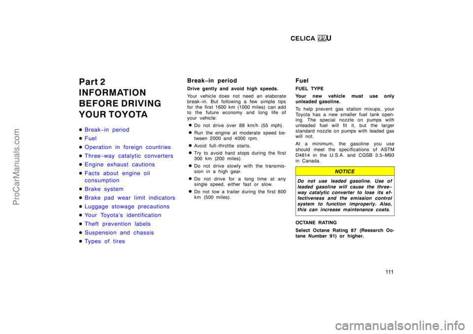 TOYOTA CELICA 1998  Owners Manual CELICA U
111
Part 2
INFORMATION
BEFORE DRIVING
YOUR TOYOTA
Break −in period
 Fuel
 Operation in foreign countries
 Three −way catalytic converters
 Engine exhaust cautions
 Facts about engin