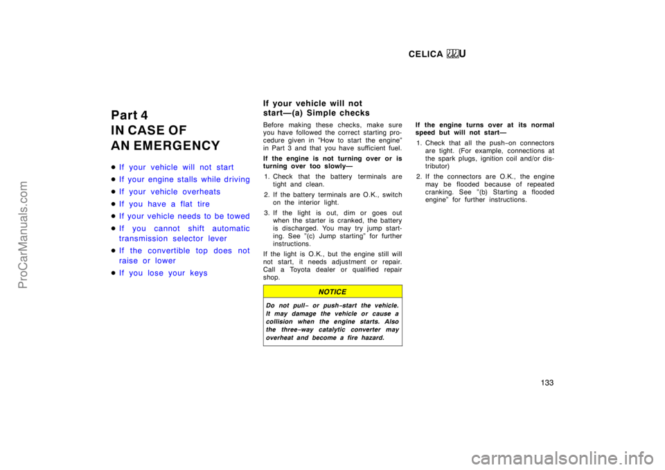 TOYOTA CELICA 1998  Owners Manual CELICA U
133
Part 4
IN CASE OF
AN EMERGENCY
If your vehicle will not start
 If your engine stalls while driving
 If your vehicle overheats
 If you have a flat tire
 If your vehicle needs to be to