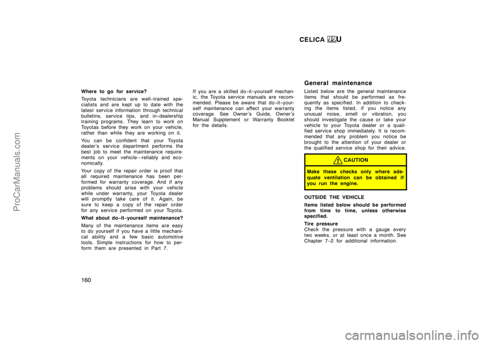 TOYOTA CELICA 1998  Owners Manual CELICA U
160
Where to go for service?
Toyota technicians are well−trained spe-
cialists and are kept up to date with the
latest service information through technical
bulletins, service tips, and in 
