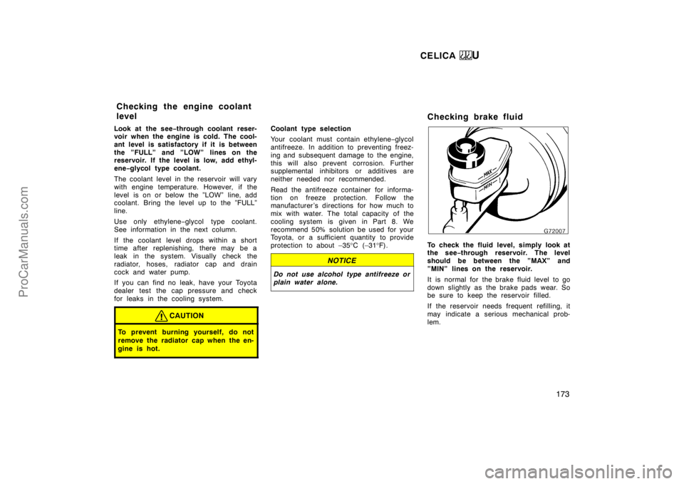 TOYOTA CELICA 1998  Owners Manual CELICA U
173
Look at the see−through coolant reser-
voir when the engine is cold. The cool-
ant level is satisfactory if it is between
the ”FULL” and ”LOW” lines on the
reservoir. If the lev