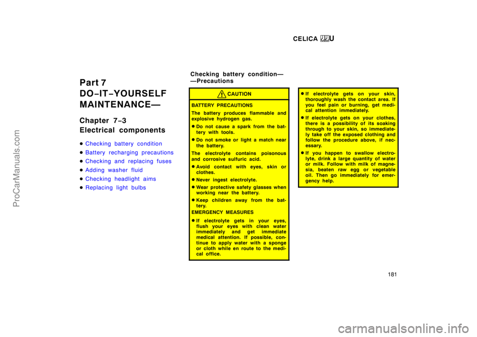 TOYOTA CELICA 1998  Owners Manual CELICA U
181
Part 7
DO−IT −YOURSELF
MAINTENANCE—
Chapter 7 −3
Electrical components
 Checking battery condition
 Battery recharging precautions
 Checking and replacing fuses
 Adding washer
