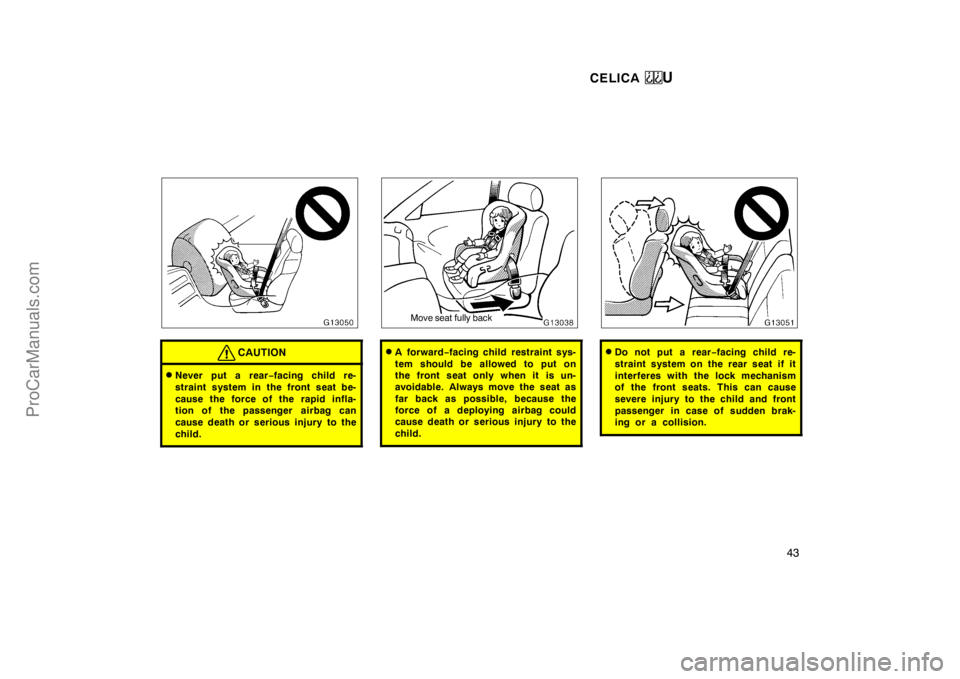 TOYOTA CELICA 1998 Service Manual CELICA U
43
CAUTION
Never put a rear−facing child re-
straint system in the front seat be-
cause the force of the rapid infla-
tion of the passenger  airbag can
cause death or serious injury to the