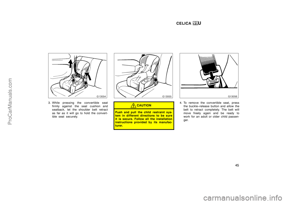 TOYOTA CELICA 1998 Service Manual CELICA U
45
3. While pressing the convertible seatfirmly against the seat cushion and
seatback, let the shoulder belt retract
as far as it will go to hold the convert-
ible seat securely.CAUTION
Push 