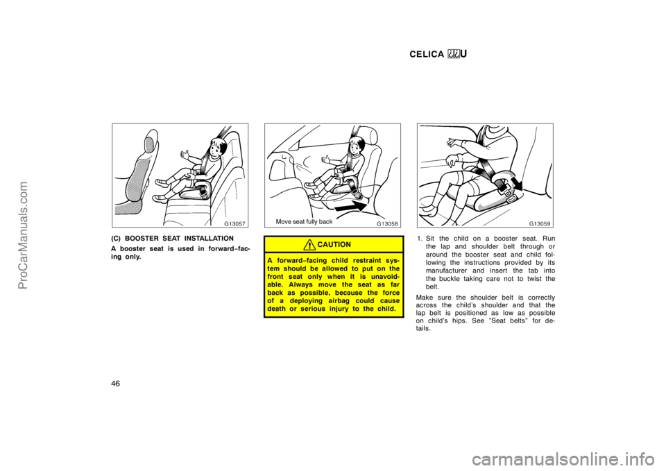 TOYOTA CELICA 1998 Service Manual CELICA U
46
(C) BOOSTER SEAT INSTALLATION
A booster seat is used in forward−fac-
ing only.
Move seat  fully back
CAUTION
A for war d −facing child  restraint sys-
tem should be allowed to put on t