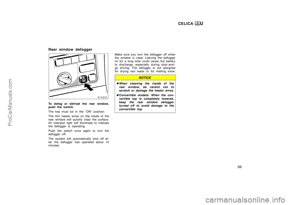 TOYOTA CELICA 1998 Workshop Manual CELICA U 59 Rear window defogger To defog or defrost the rear window, push the switch. The key must be in the ”ON” position. The thin heater wires on the inside of the rear window will quickly cl
