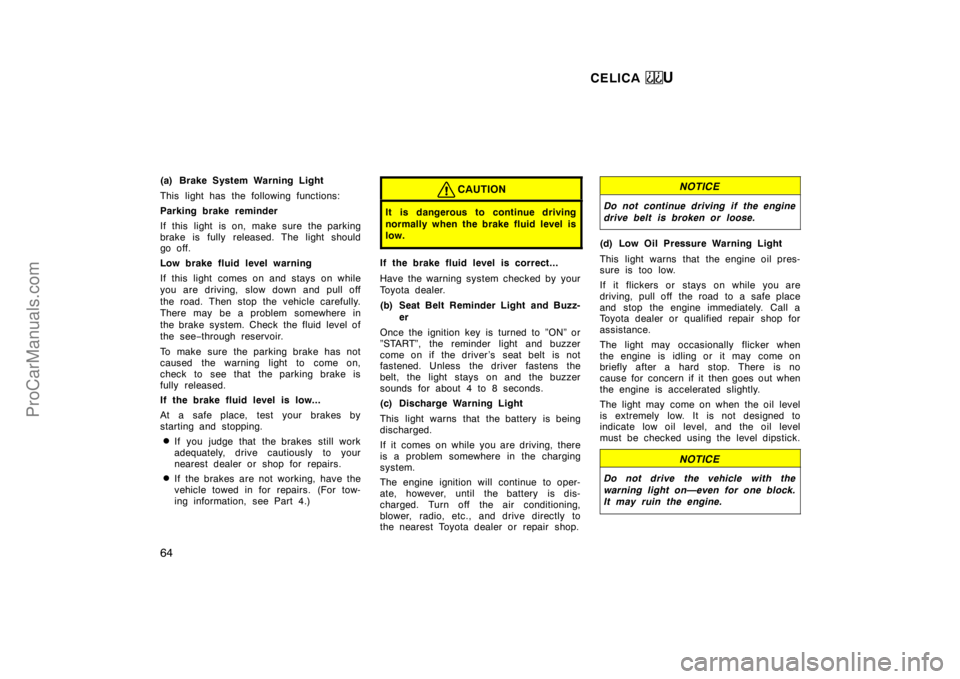 TOYOTA CELICA 1998 Repair Manual CELICA U
64
(a) Brake System Warning Light
This light has the following functions:
Parking brake reminder
If this light is on, make sure the parking
brake is fully released. The light should
go off.
L
