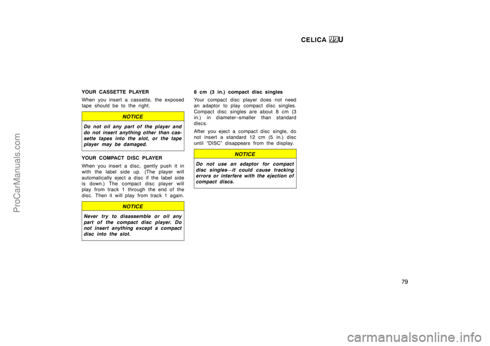 TOYOTA CELICA 1998 Manual PDF CELICA U
79
YOUR CASSETTE PLAYER
When you insert a cassette, the exposed
tape should be to the right.
NOTICE
Do not oil any part of the player and
do not insert anything other than cas-
sette tapes in