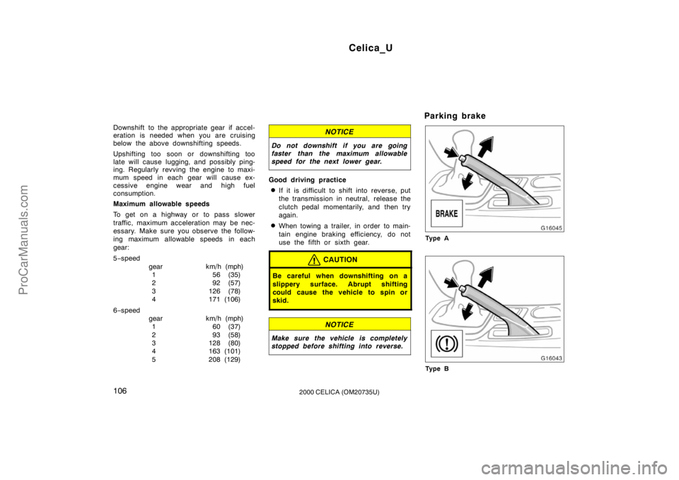 TOYOTA CELICA 2000 Owners Manual Celica_U
1062000 CELICA (OM20735U)
Downshift to the appropriate gear if accel-
eration is needed when you are cruising
below the above downshifting speeds.
Upshifting too soon or downshifting too
late TOYOTA CELICA 2000 Owners Manual Celica_U
1062000 CELICA (OM20735U)
Downshift to the appropriate gear if accel-
eration is needed when you are cruising
below the above downshifting speeds.
Upshifting too soon or downshifting too
late