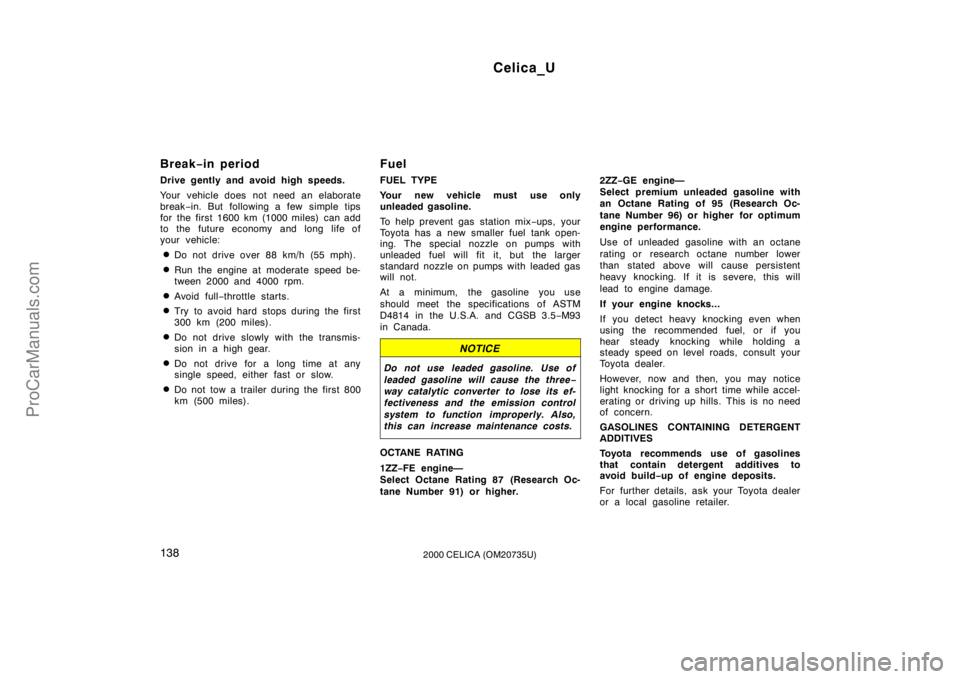 TOYOTA CELICA 2000  Owners Manual Celica_U
1382000 CELICA (OM20735U)
Break−in period
Drive gently and avoid high speeds.
Your vehicle does not need an elaborate
break −in. But following a few simple tips
for the first 1600 km (100