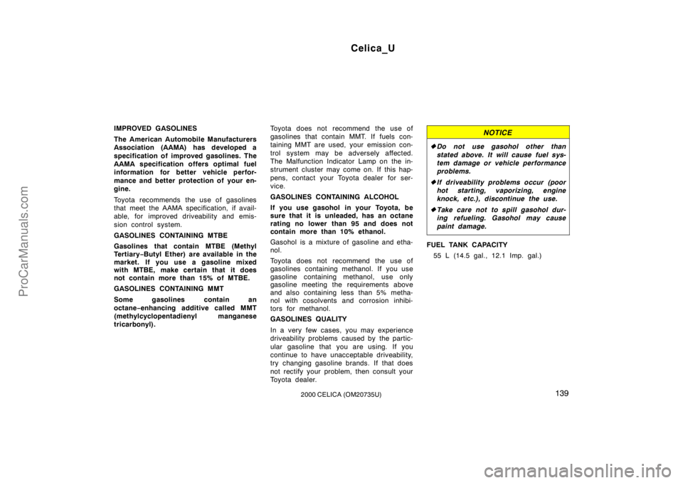 TOYOTA CELICA 2000  Owners Manual Celica_U
1392000 CELICA (OM20735U)
IMPROVED GASOLINES
The American Automobile Manufacturers
Association (AAMA) has developed a
specification of improved gasolines. The
AAMA specification offers optima