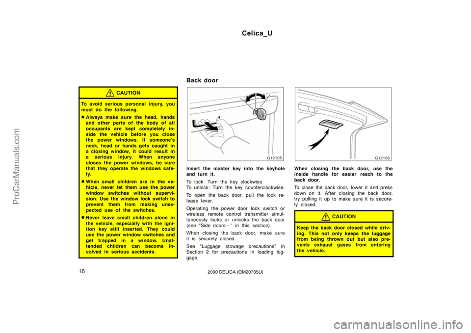 TOYOTA CELICA 2000 User Guide Celica_U
162000 CELICA (OM20735U)
CAUTION
To avoid serious personal  injury, you
must do the following.
Always make sure the head, hands
and other parts of  the body of all
occupants are kept complet