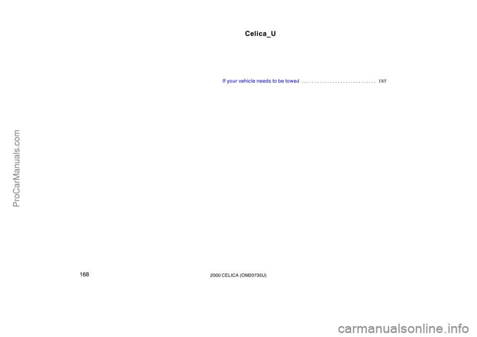TOYOTA CELICA 2000  Owners Manual Celica_U
1682000 CELICA (OM20735U)
If your vehicle needs to be towed185
. . . . . . . . . . . . . . . . . . . . . . . . . . . . . 
ProCarManuals.com 