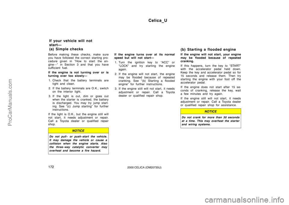 TOYOTA CELICA 2000  Owners Manual Celica_U
1722000 CELICA (OM20735U)
Before making these checks, make sure
you have followed the correct starting pro-
cedure given in “How to start  the en-
gine—” in Section 3 and that  you have