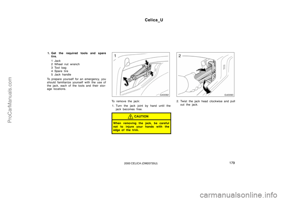 TOYOTA CELICA 2000  Owners Manual Celica_U
1792000 CELICA (OM20735U)
1. Get the required tools and sparetire.
1Jack
2 Wheel nut wrench
3 Tool bag
4 Spare tire
5 Jack handle
To prepare yourself for an emergency, you
should fam iliarize