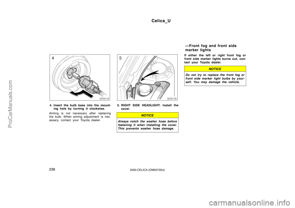 TOYOTA CELICA 2000  Owners Manual Celica_U
2382000 CELICA (OM20735U)
4. Insert the bulb base into the mount-ing hole by turning it clockwise.
Aiming is not necessary after replacing
the bulb. When aiming adjustment  is nec-
essary, co