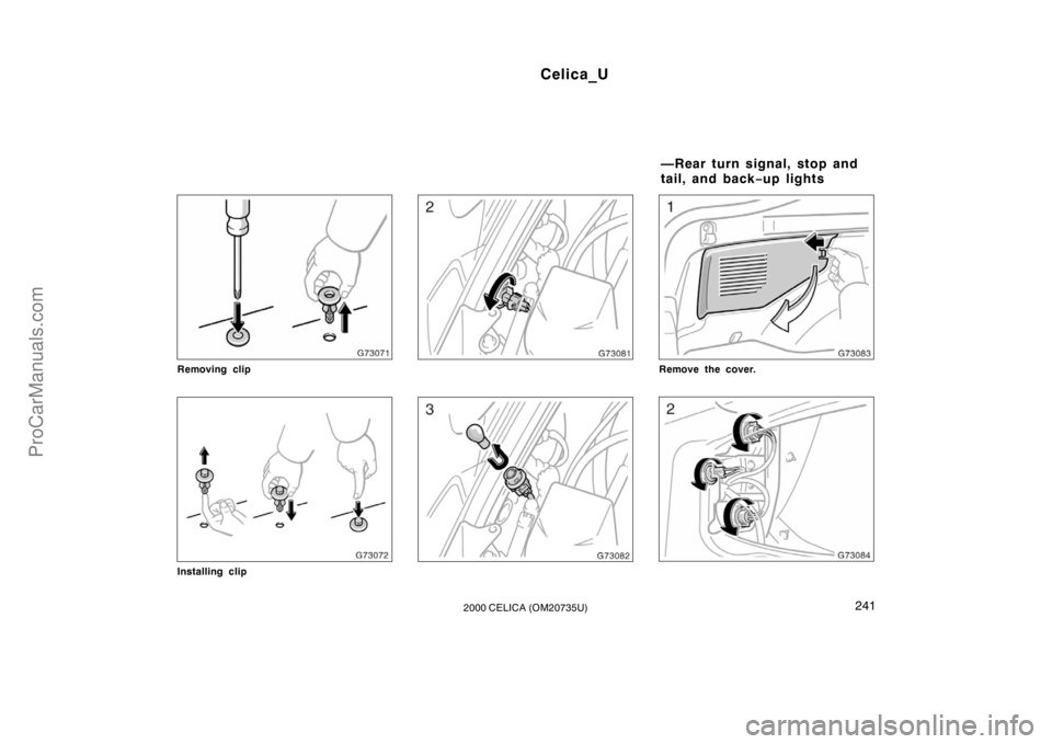 TOYOTA CELICA 2000  Owners Manual Celica_U
2412000 CELICA (OM20735U)
Removing clip
Installing clip
Remove the cover.
—Rear turn signal, stop and 
tail, and back−up lights
ProCarManuals.com 