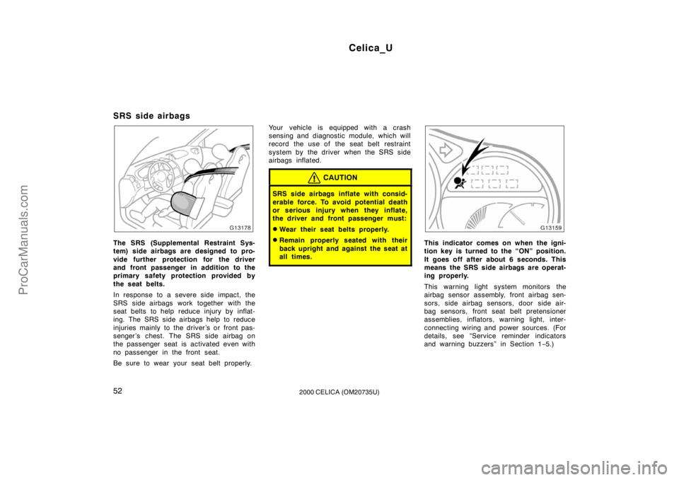 TOYOTA CELICA 2000 Workshop Manual Celica_U
522000 CELICA (OM20735U)
SRS side airbags
The SRS (Supplemental Restraint Sys-
tem) side airbags are designed to pro-
vide further protection for the driver
and front passenger in addition to