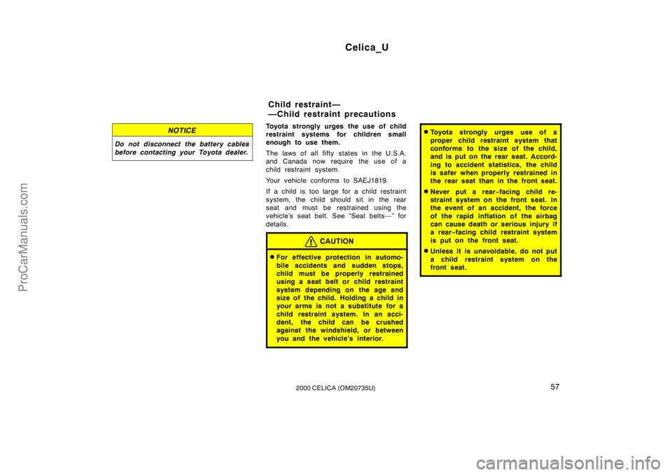 TOYOTA CELICA 2000 Workshop Manual Celica_U
572000 CELICA (OM20735U)
NOTICE
Do not disconnect the battery cables
before contacting your Toyota dealer.
Toyota strongly urges the use of child
restraint systems for children small
enough t