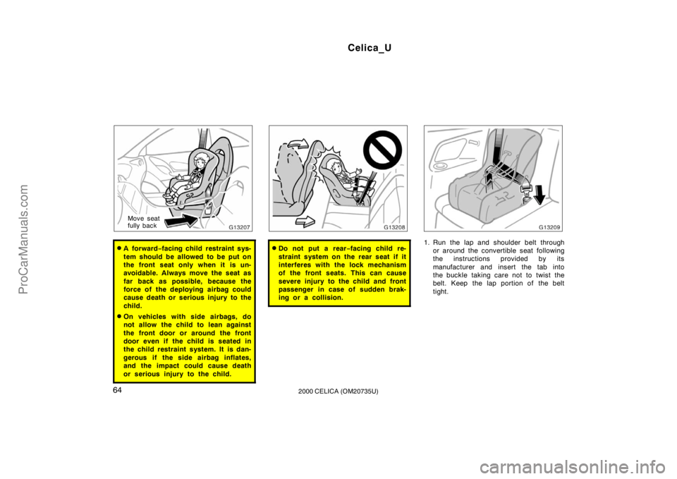 TOYOTA CELICA 2000 Repair Manual Celica_U
642000 CELICA (OM20735U)
Move seat
fully back
A for war d−facing child restraint sys-
tem should be allowed to be put on
the front seat only when it is un-
avoidable. Always move the seat 