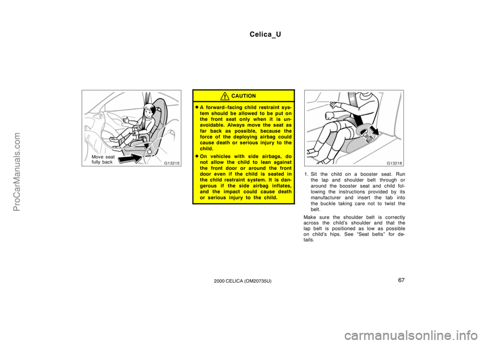 TOYOTA CELICA 2000 Repair Manual Celica_U
672000 CELICA (OM20735U)
Move seat
fully back
CAUTION
A for war d−facing child restraint sys-
tem should be allowed to be put on
the front seat only when it is un-
avoidable. Always move t