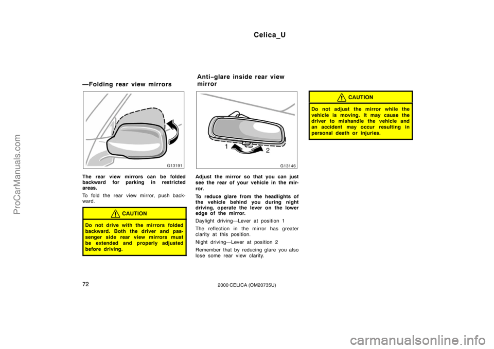 TOYOTA CELICA 2000 Manual PDF Celica_U
722000 CELICA (OM20735U)
—Folding rear view mirrors
The rear view mirrors can be folded
backward for parking in restricted
areas.
To fold the rear view mirror, push back-
ward.
CAUTION
Do n