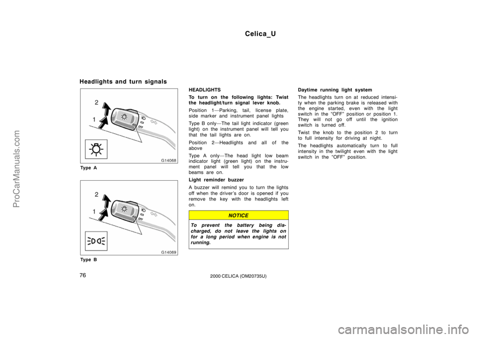 TOYOTA CELICA 2000 Manual PDF Celica_U
762000 CELICA (OM20735U)
Headlights and turn signals
Ty p e A
Ty p e B
HEADLIGHTS
To turn on the following lights: Twist
the headlight/turn signal lever knob.
Position 1—Parking, tail, lice