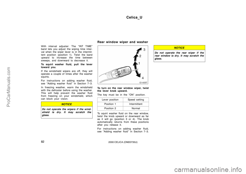 TOYOTA CELICA 2000 Manual Online Celica_U
822000 CELICA (OM20735U)
With interval adjuster: The “INT TIME”
band lets you adjust the wiping time inter-
val when the wiper lever is in the intermit-
tent position (position 1). Twist 